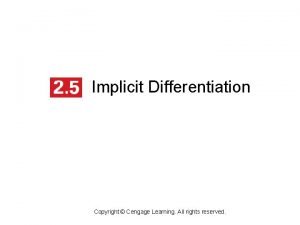 Implicit Differentiation Copyright Cengage Learning All rights reserved Implicit Differentiation Copyright Cengage Learning All rights reserved