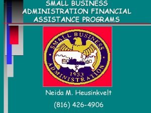 SMALL BUSINESS ADMINISTRATION FINANCIAL ASSISTANCE PROGRAMS Neida M