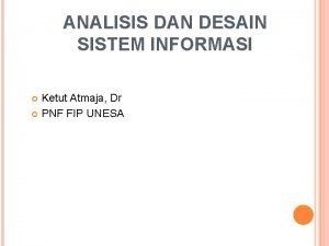 ANALISIS DAN DESAIN SISTEM INFORMASI Ketut Atmaja Dr