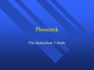 Phonemik Die deutschen Vokale die deutschen Vokale Warum