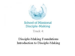 Track 4 DiscipleMaking Foundations Introduction to DiscipleMaking Introduction