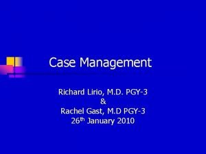 Case Management Richard Lirio M D PGY3 Rachel