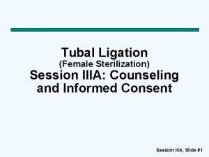 Tubal Ligation Female Sterilization Session IIIA Counseling and