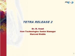 TETRA RELEASE 2 Dr M Nouri New Technologies