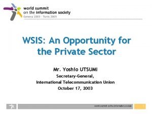 WSIS An Opportunity for the Private Sector Mr