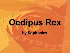 Oedipus Rex by Sophocles OEDIPUS REX one of