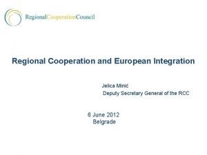 Regional Cooperation and European Integration Jelica Mini Deputy