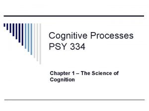 Cognitive Processes PSY 334 Chapter 1 The Science