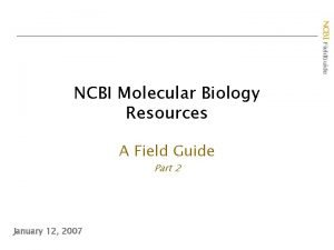 NCBI Field Guide NCBI Molecular Biology Resources A