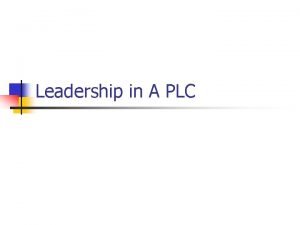 Leadership in A PLC Leading in a PLC