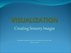 VISUALIZATION Creating Sensory Images Developed by Kathy Francescani