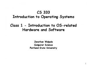 CS 333 Introduction to Operating Systems Class 1