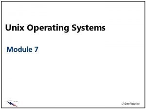 Unix Operating Systems Module 7 Unix Operating System