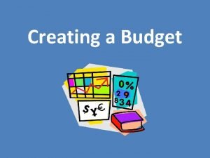 Creating a Budget Budgeting Vocabulary Budget a plan