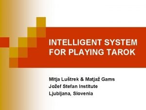 INTELLIGENT SYSTEM FOR PLAYING TAROK Mitja Lutrek Matja