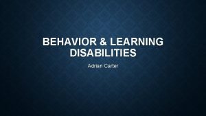 BEHAVIOR LEARNING DISABILITIES Adrian Carter DEFINING BEHAVIOR LEARNING