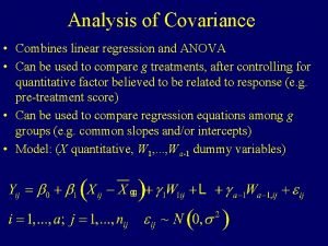 Analysis of Covariance Combines linear regression and ANOVA