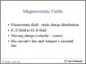 Magnetostatic Fields Electrostatic field stuck charge distribution E