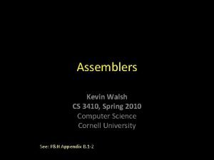 Assemblers Kevin Walsh CS 3410 Spring 2010 Computer