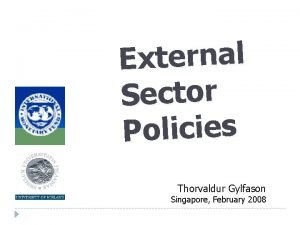 External Sector Policies Thorvaldur Gylfason Singapore February 2008