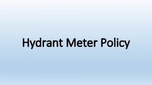 Hydrant Meter Policy Purpose To control unauthorized usage