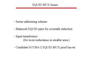 SQUID MUX Issues Series addressing scheme Balanced SQUID