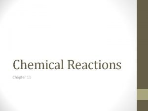 Chemical Reactions Chapter 11 WRITING AND BALANCING CHEMICAL