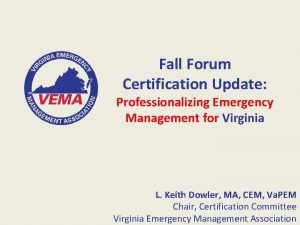 Fall Forum Certification Update Professionalizing Emergency Management for