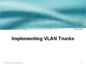 Implementing VLAN Trunks 2003 Cisco Systems Inc All