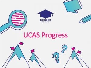 UCAS Progress What is UCAS Progress UCAS is
