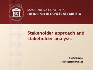 Stakeholder approach and stakeholder analysis Ondej stek castekecon