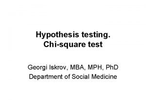 Hypothesis testing Chisquare test Georgi Iskrov MBA MPH