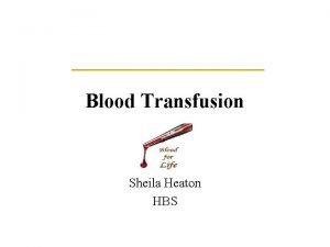 Blood Transfusion Sheila Heaton HBS History of Blood