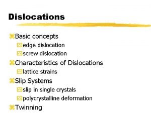 Dislocations z Basic concepts yedge dislocation yscrew dislocation