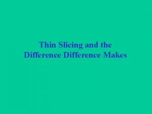 Thin Slicing and the Difference Makes Thin Slicing