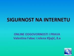 SIGURNOST NA INTERNETU ONLINE ODGOVORNOSTI I PRAVA Valentina