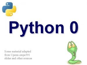 Python 0 Some material adapted from Upenn cmpe Python 0 Some material adapted from Upenn cmpe