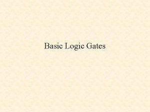 Basic Logic Gates Basic Logic Gates and Basic Basic Logic Gates Basic Logic Gates and Basic