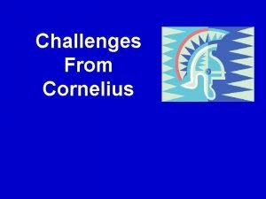 Challenges From Cornelius Acts 10 Cornelius Shows Us