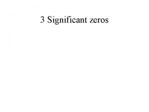 3 Significant zeros Deciding whether zeros are significant
