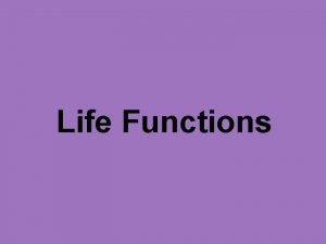 Life Functions What is Life Life is difficult