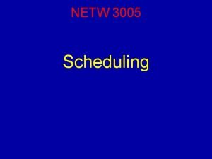 NETW 3005 Scheduling Reading For this lecture you