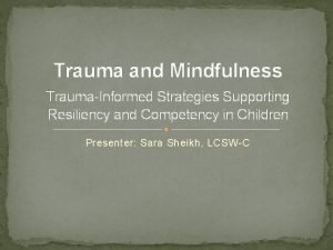 Trauma and Mindfulness TraumaInformed Strategies Supporting Resiliency and