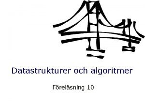 Datastrukturer och algoritmer Frelsning 10 Datastrukturer och algoritmer
