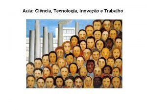 Aula Cincia Tecnologia Inovao e Trabalho Contedo da