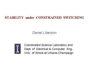 STABILITY under CONSTRAINED SWITCHING Daniel Liberzon Coordinated Science