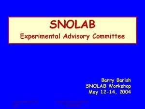 SNOLAB Experimental Advisory Committee Barry Barish SNOLAB Workshop