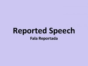Reported Speech Fala Reportada Fala Reportada Mudanas Verbais