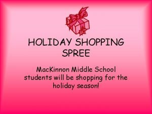 HOLIDAY SHOPPING SPREE Mac Kinnon Middle School students