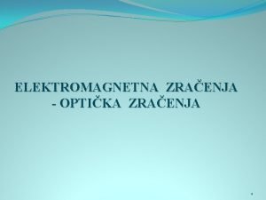 ELEKTROMAGNETNA ZRAENJA OPTIKA ZRAENJA 1 OPTIKO ZRAENJE od